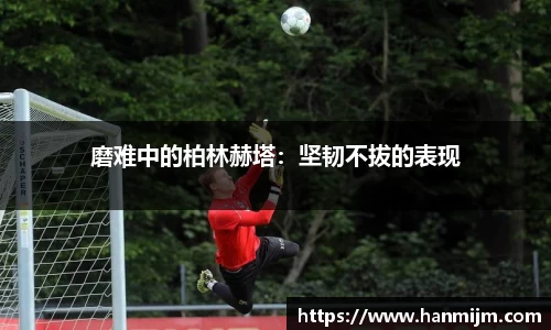 磨难中的柏林赫塔：坚韧不拔的表现