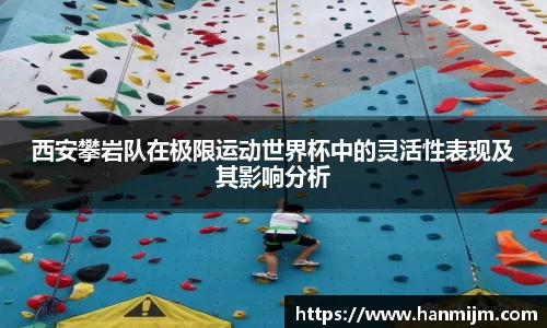 西安攀岩队在极限运动世界杯中的灵活性表现及其影响分析