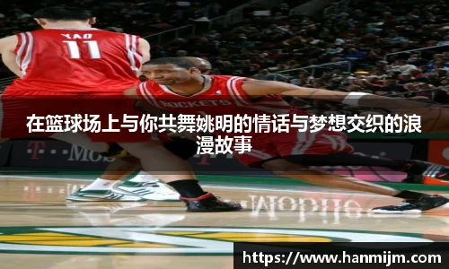 在篮球场上与你共舞姚明的情话与梦想交织的浪漫故事